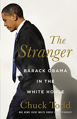 The Stranger Barack Obama In The White House 1st Edition Chuck Todd