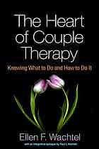 The Heart Of Couple Therapy Knowing What To Do And How To Do It Wachtel