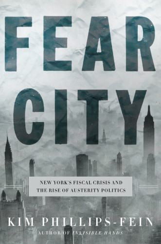 Fear City New Yorks Fiscal Crisis And The Rise Of Austerity Politics 1st Edition Kim Phillipsfein