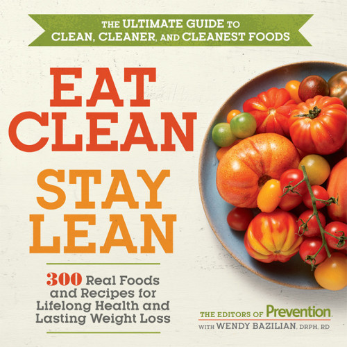 Eat Clean Stay Lean 300 Real Foods And Recipes For Lifelong Health And Lasting Weight Loss Editors Of Prevention Wendy Bazilian