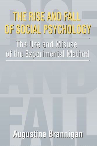 The Rise And Fall Of Social Psychology An Iconoclasts Guide To The Use And Misuse Of The Experimental Method Reprint Augustine Brannigan