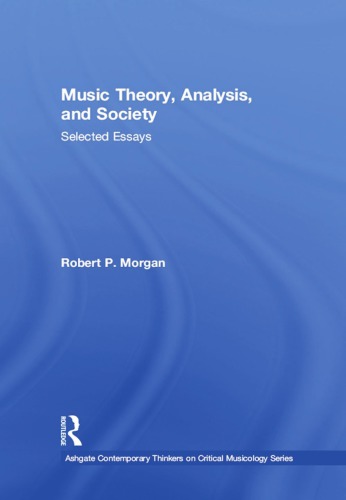 Music Theory Analysis And Society Selected Essays 1st Edition Robert P Morgan
