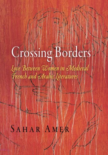 Crossing Borders Love Between Women In Medieval French And Arabic Literatures Sahar Amer