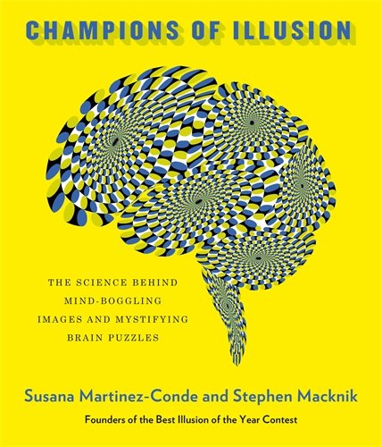 Champions Of Illusion The Science Behind Mindboggling Images And Mystifying Brain Puzzles Susana Martinezconde