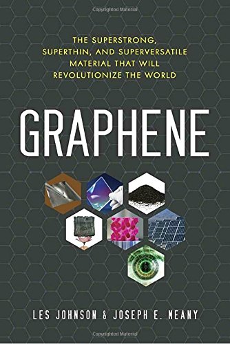 Graphene The Superstrong Superthin And Superversatile Material That Will Revolutionize The World Les Johnson