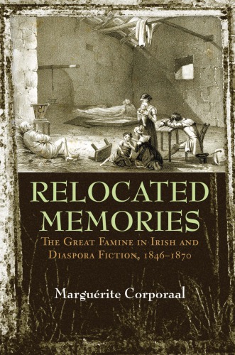 Relocated Memories The Great Famine In Irish And Diaspora Fiction 18461870 Margurite Corporaal