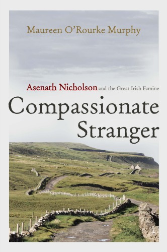 Compassionate Stranger Asenath Nicholson And The Great Irish Famine Maureen Orourke Murphy