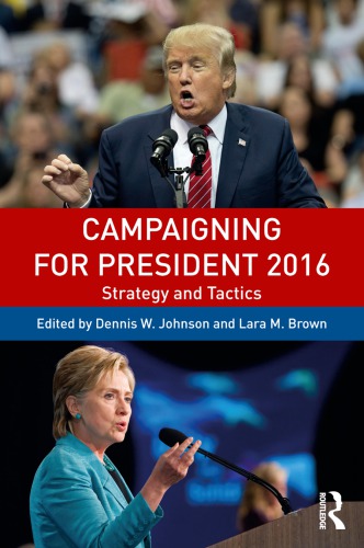 Campaigning For President 2016 Strategy And Tactics 3rd Dennis W Johnson Lara M Brown