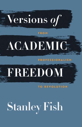 Versions Of Academic Freedom From Professionalism To Revolution Stanley Fish