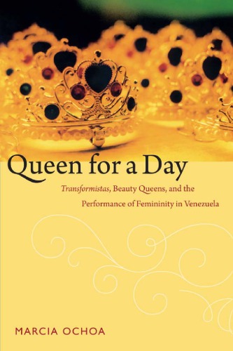 Queen For A Day Transformistas Beauty Queens And The Performance Of Femininity In Venezuela Marcia Ochoa