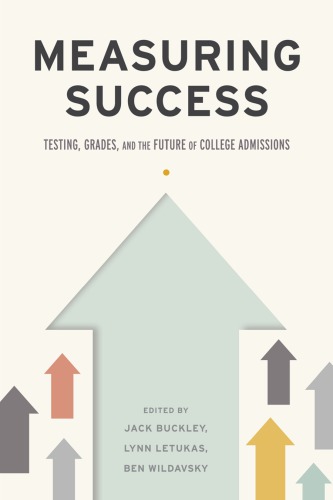 Measuring Success Testing Grades And The Future Of College Admissions Jack Buckley Lynn Letukas Ben Wildavsky Eds