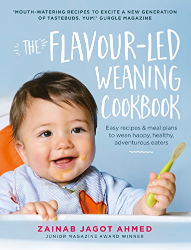 The Flavourled Weaning Cookbook Easy Recipes Meal Plans To Wean Happy Healthy Adventurous Eaters Zainab Jagot Ahmed