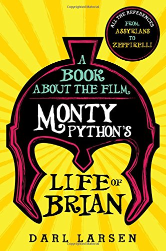 A Book About The Film Monty Pythons Life Of Brian All The References From Assyrians To Zeffirelli Darl Larsen