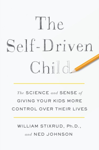 The Selfdriven Child The Science And Sense Of Giving Your Kids More Control Over Their Lives Bill Stixrud Ned Johnson