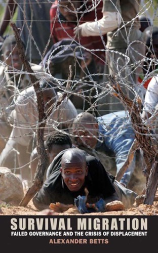 Survival Migration Failed Governance And The Crisis Of Displacement Alexander Betts