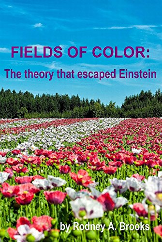 Fields Of Color The Theory That Escaped Einstein 2nd Rodney A Brooks