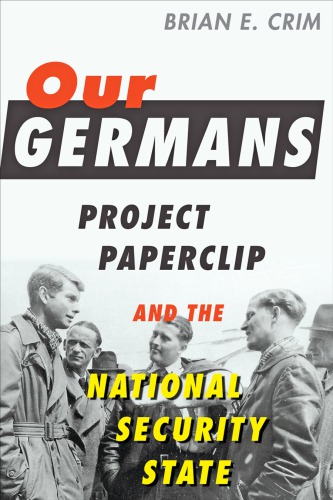 Our Germans Project Paperclip And The National Security State Brian E Crim