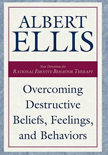 Overcoming Destructive Beliefs Feelings And Behaviors Albert Ellis