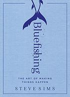 Bluefishing The Art Of Making Things Happen 1st Steve Sims