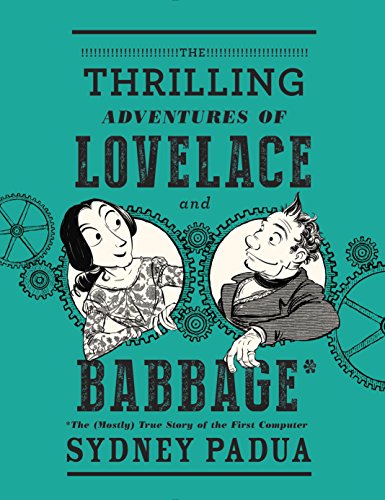 The Thrilling Adventures Of Lovelace And Babbage The Mostly True Story Of The First Computer 1st Sydney Padua