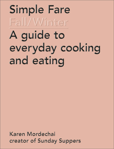 Simple Fare Fallwinter A Guide To Everyday Cooking And Eating Karen Mordechai