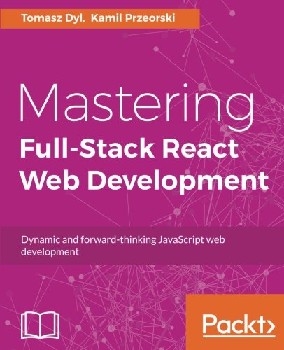 Mastering Full Stack React Web Development 1st Edition Tomasz Dyl