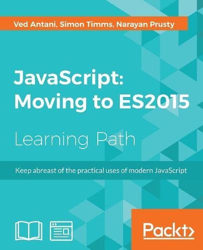 Javascript Moving To Es2015 Ved Antani Simon Timms Narayan Prusty