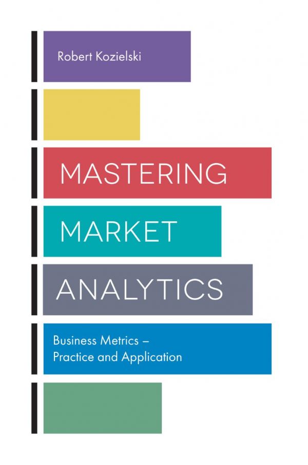 Mastering Market Analytics Business Metrics Practice And Application Robert Kozielski