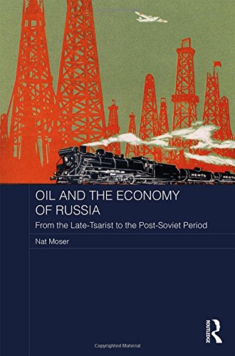 Oil And The Economy Of Russia From The Latetsarist To The Postsoviet Period 1st Edition Nat Moser