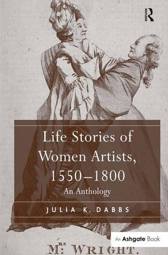Life Stories Of Women Artists 15501800 An Anthology Julia K Dabbs