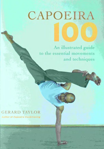 Capoeira 100 An Illustrated Guide To The Essential Movements And Techniques Gerard Taylor