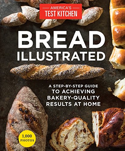 Bread Illustrated A Stepbystep Guide To Achieving Bakeryquality Results At Home Illustrated The Editors At Americas Test Kitchen