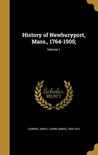 History Of Newburyport Mass 17641905 Volume 1 John J John James Currier