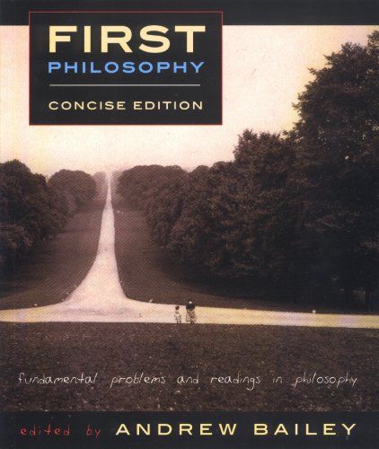 First Philosophy Concise Edition Fundamental Problems And Readings In Philosophy Concise Ed Andrew Bailey
