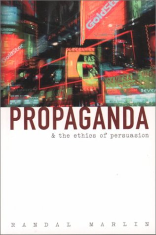 Propaganda And The Ethics Of Persuasion Randal Marlin