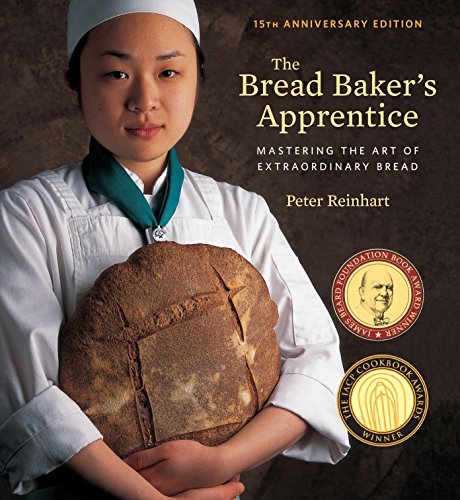 The Bread Bakers Apprentice 15th Anniversary Edition Mastering The Art Of Extraordinary Bread Anniversary Peter Reinhart