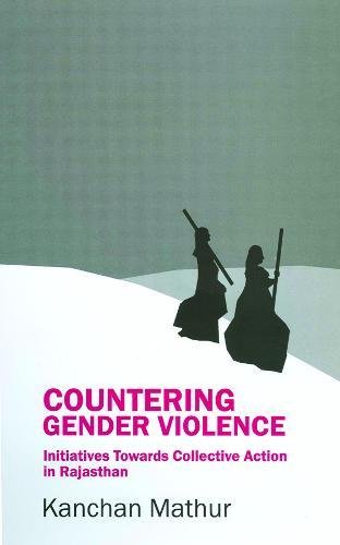 Countering Gender Violence Initiatives Towards Collective Action In Rajasthan 1st Edition Kanchan Mathur