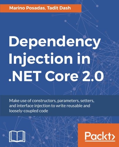 Dependency Injection In Net Core 20 Make Use Of Constructors Parameters Setters And Interface Injection To Write Reusable And Looselycoupled Code Marino Posadas