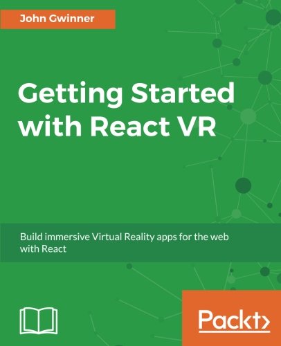 Getting Started With React Vr Build Immersive Virtual Reality Apps For The Web With React John Gwinner