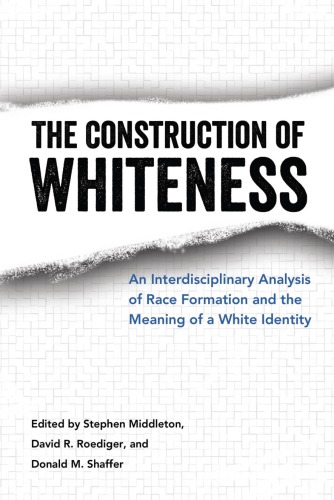 The Construction Of Whiteness An Interdisciplinary Analysis Of Race Formation And The Meaning Of A White Identity Stephen Middleton David R Roediger Donald M Shaffer
