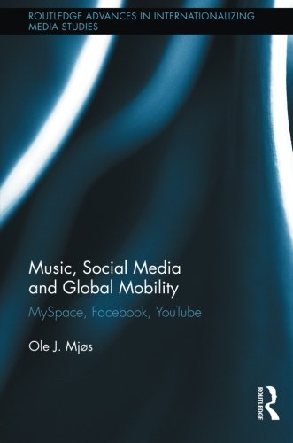 Music Social Media And Global Mobility Myspace Facebook Youtube 1st Edition Ole J Mjs