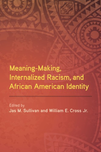 Meaningmaking Internalized Racism And African American Identity Jas M Sullivan William E Cross Jr Eds
