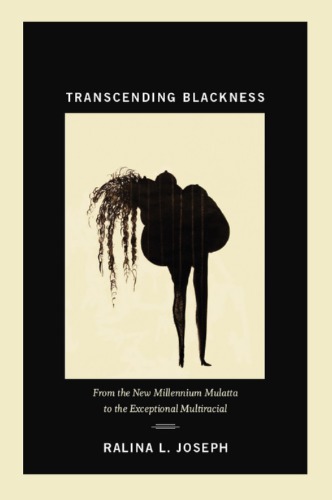 Transcending Blackness From The New Millennium Mulatta To The Exceptional Multiracial Ralina L Joseph