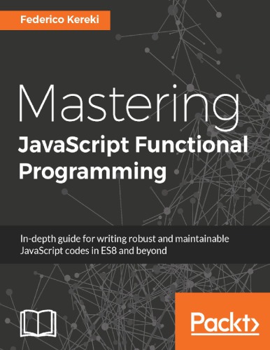 Mastering Javascript Functional Programming Indepth Guide For Writing Robust And Maintainable Javascript Code In Es8 And Beyond Federiko Kereki