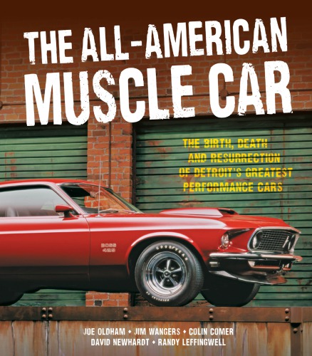 The Allamerican Muscle Car The Birth Death And Resurrection Of Detroits Greatest Performance Cars Joe Oldham Jim Wangers Colin Comer David Newhardt Randy Leffingwell