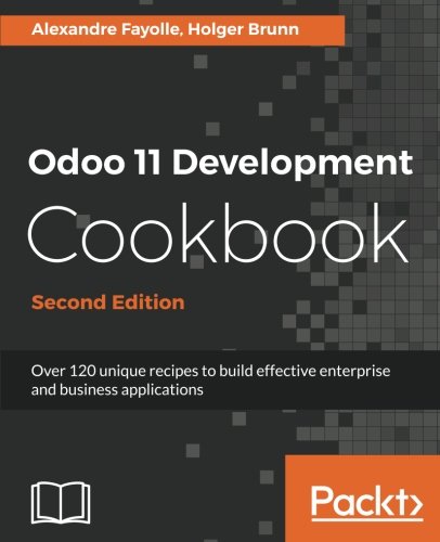 Odoo 11 Development Cookbook Second Edition Over 120 Unique Recipes To Build Effective Enterprise And Business Applications 2nd Revised Edition Holger Brunn