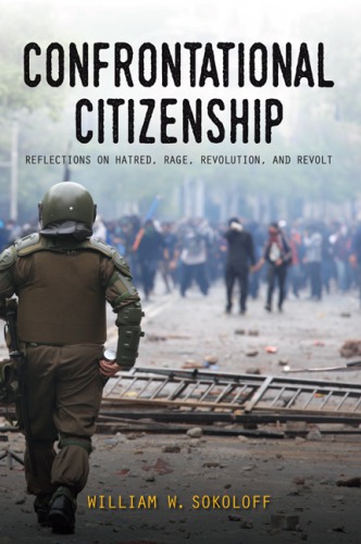 Confrontational Citizenship Reflections On Hatred Rage Revolution And Revolt William W Sokoloff