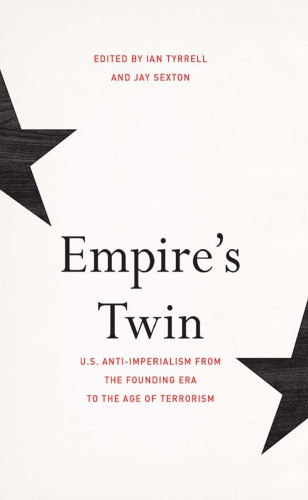 Empires Twin Us Antiimperialism From The Founding Era To The Age Of Terrorism Ian Tyrrell Jay Sexton Eds