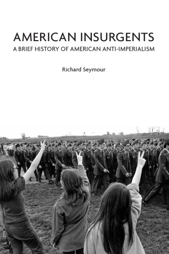 American Insurgents A Brief History Of American Antiimperialism Richard Seymour