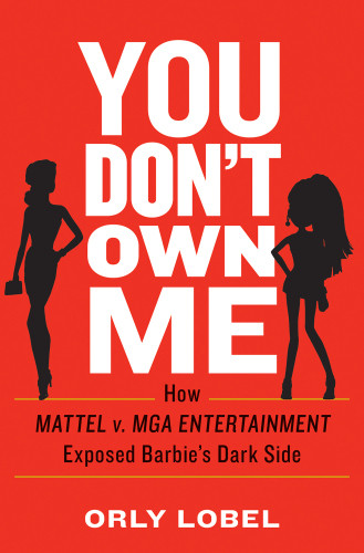 You Dont Own Me How Mattel V Mga Entertainment Exposed Barbies Dark Side Orly Lobel